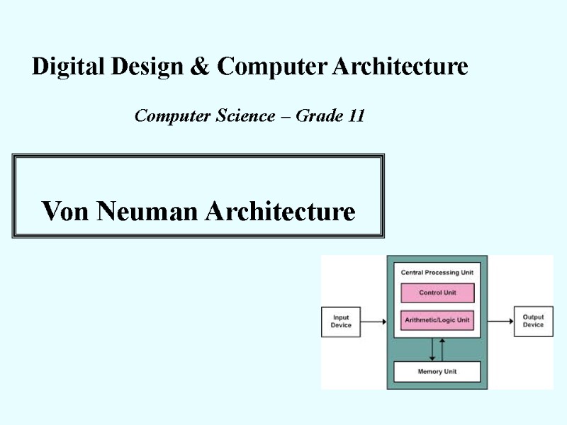 Digital Design & Computer Architecture  Computer Science – Grade 11  Von Neuman